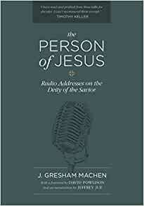 The Person of Jesus: Radio Addresses on the Deity of the Savior by J. Gresham Machen