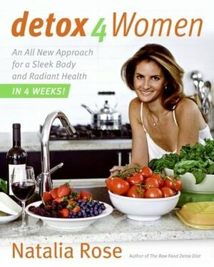 Detox for Women: An All New Approach for a Sleek Body and Radiant Health in 4 Weeks by Natalia Rose