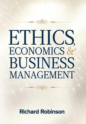 Ethics, Economics, and Business Management by Richard Robinson