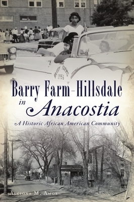 Barry Farm-Hillsdale in Anacostia: A Historic African American Community by Alcione M. Amos