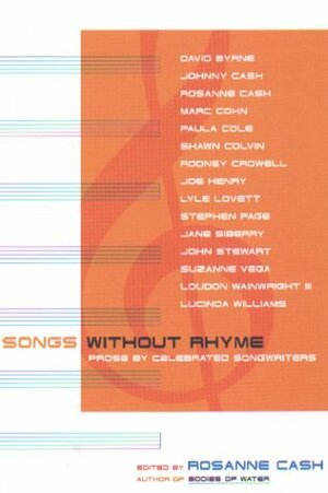 Songs Without Rhyme: Prose by Celebrated Songwriters by Joe Henry, Paula Cole, Johnny Cash, Steven Page, Suzanne Vega, Marc Cohn, David Byrne, Jane Siberry, Jules Shear, Rosanne Cash, Rodney Crowell, John Stewart, Loudon Wainwright III, Shawn Colvin