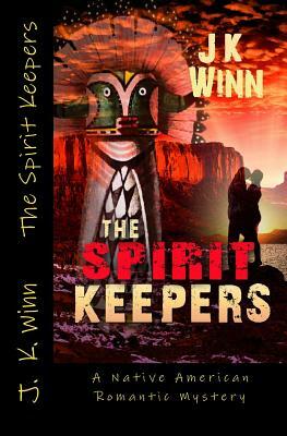 The Spirit Keepers: A Native American Romantic Mystery by J. K. Winn