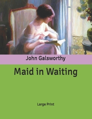 Maid in Waiting: Large Print by John Galsworthy