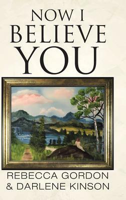 Now I Believe You by Rebecca Gordon, Darlene Kinson