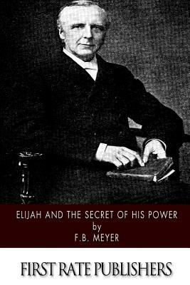 Elijah and the Secret of His Power by F. B. Meyer