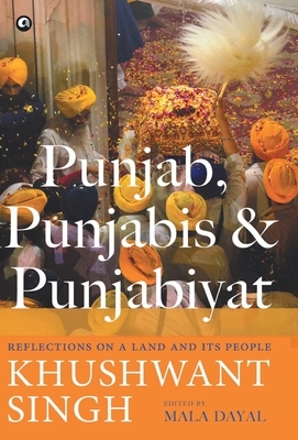 Punjab, Punjabis and Punjabiyat: Reflections on a Land and its People by Khushwant Singh