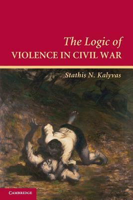 The Logic of Violence in Civil War by Stathis Kalyvas