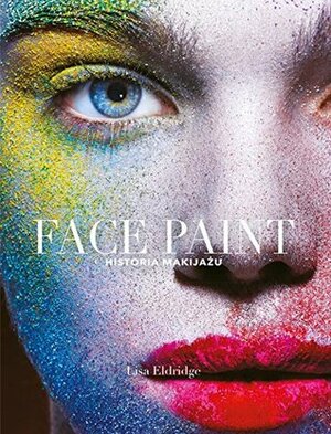 Face Paint. Historia makijazu by Lisa Eldridge