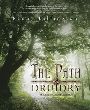 The Path of Druidry: Walking the Ancient Green Way by Penny Billington