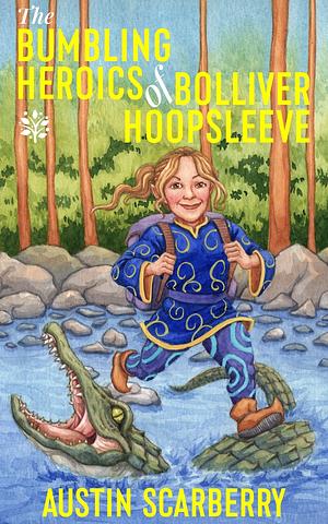 The Bumbling Heroics of Bolliver Hoopsleeve by Austin Scarberry