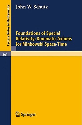 Foundations of Special Relativity: Kinematic Axioms for Minkowski Space-Time by J. W. Schutz