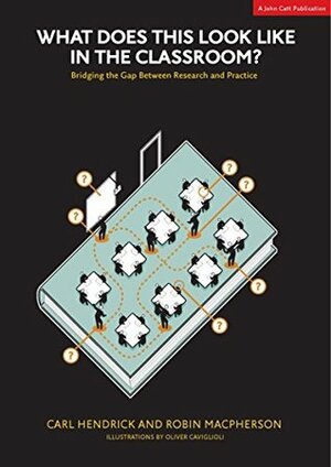 What Does This Look Like in the Classroom?: Bridging the Gap Between Research and Practice by Robin Macpherson, Carl Hendrick, Oliver Caviglioli
