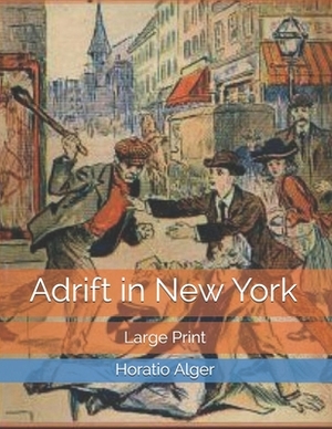 Adrift in New York: Large Print by Horatio Alger Jr.