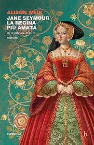 Jane Seymour: La regina più amata by Alison Weir