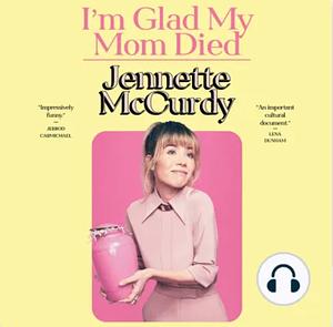 I'm Glad My Mom Died by Jennette McCurdy