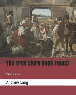 The True Story Book (1893): Short Stories by Andrew Lang