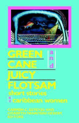 Green Cane and Juicy Flotsam: Short Stories by Caribbean Women by Carmen C. Esteves, Lizabeth Paravisini-Gebert