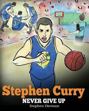 Stephen Curry: Never Give Up. A Boy Who Became a Star. Inspiring Children Book About One of the Best Basketball Players in History. by Stephen Herman