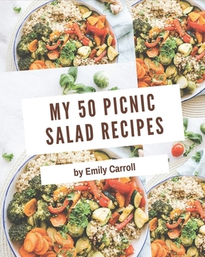 My 50 Picnic Salad Recipes: A Timeless Picnic Salad Cookbook by Emily Carroll