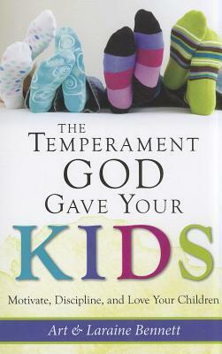 The Temperament God Gave Your Kids: Motivate, Discipline, and Love Your Children by Laraine Bennett, Art Bennett