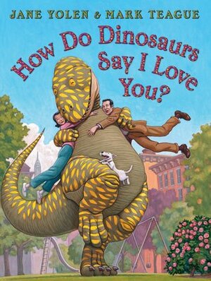 How Do Dinosaurs Say I Love You? by Jane Yolen, Mark Teague
