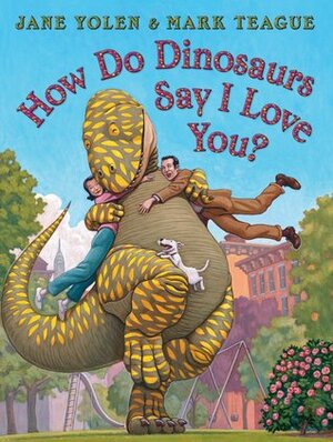 How Do Dinosaurs Say I Love You? by Jane Yolen, Mark Teague
