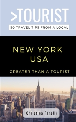 Greater Than a Tourist- NEW YORK USA: 50 Travel Tips from a Local by Christina Fanelli, Greater Than a. Tourist