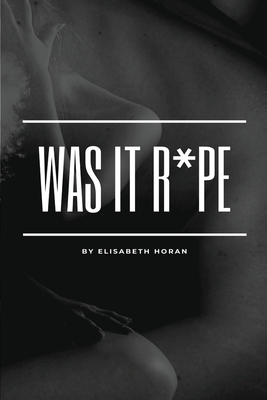 Was It R*pe by Elisabeth Horan