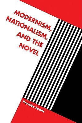 Modernism, Nationalism, and the Novel by Pericles Lewis