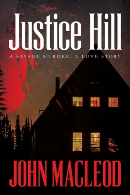 Justice Hill: a savage murder, a love story by John MacLeod