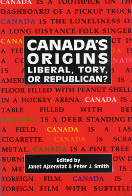 Canada's Origins: Liberal, Tory, or Republican? by Janet Ajzenstat, Peter J. Smith