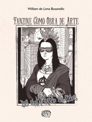 Fanzine Como Obra de Arte: Da Subversão ao Caos by William de Lima Busanello