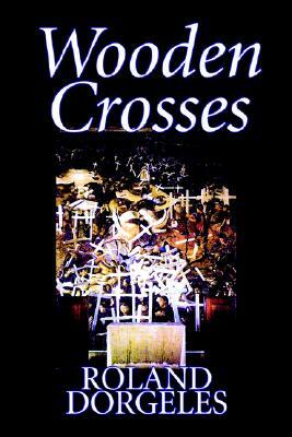 Wooden Crosses by Roland Dorgelès, Fiction, Historical, Literary, War & Military by Roland Dorgeles