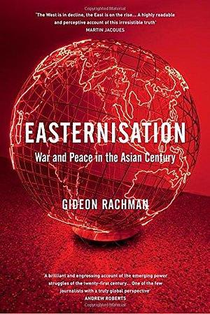 Easternisation: War and Peace in the Asian Century Paperback Aug 04, 2016 Gideon Rachman by Gideon Rachman, Gideon Rachman