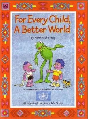 For Every Child, a Better World by Bruce McNally, Ellen Weiss, Louise Gikow