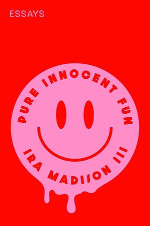 Pure Innocent Fun: Essays by III, Ira Madison