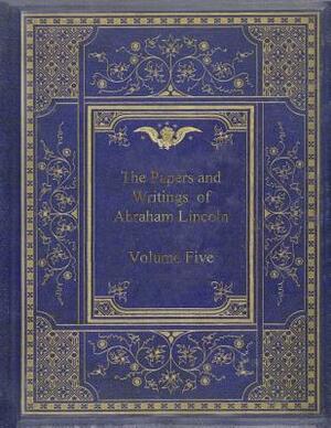The Papers And Writings Of Abraham Lincoln - Volume Five by Abraham Lincoln