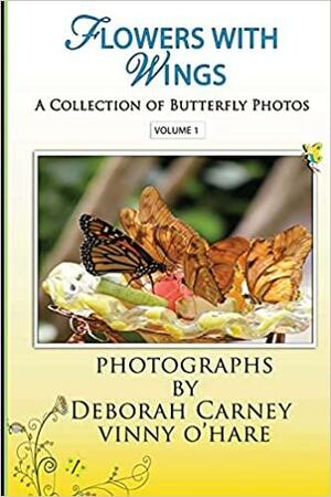 Flowers With Wings: A collection of Butterfly Photos by Deborah Carney, Vinny O'Hare
