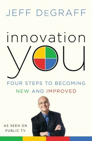 Innovation You: Four Steps to Becoming New and Improved by Greg Lichtenberg, Jeff Degraff