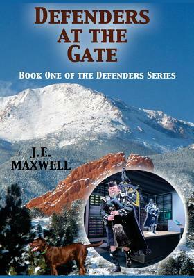 Defenders at the Gate: Book One of the Defenders Series by J. E. Maxwell