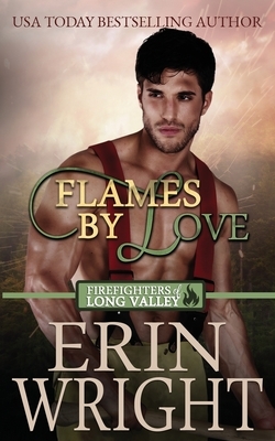 Flames of Love: A Firefighters of Long Valley Romance Novel by Erin Wright