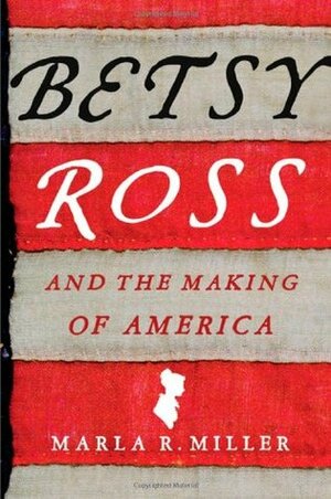 Betsy Ross and the Making of America by Marla R. Miller