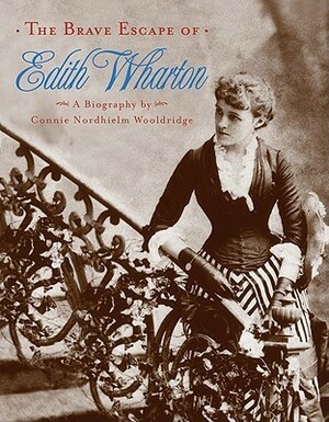 The Brave Escape of Edith Wharton by Connie Nordhielm Wooldridge