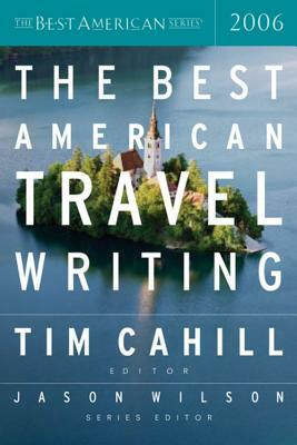 The Best American Travel Writing 2006 by Tim Cahill, Jason Wilson