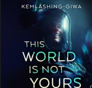 This World Is Not Yours by Kemi Ashing-Giwa