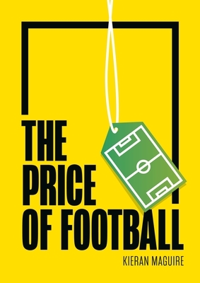 The Price of Football Second Edition: Understanding Football Club Finance by Kieran Maguire