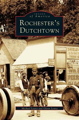 Rochester's Dutchtown by Dlenn Leavy, Glenn Leavy, Michael Leavy