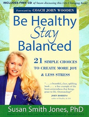 Be Healthy Stay Balanced: 21 Simple Choices to Create More Joy & Less Stress [With CD] by Susan Smith Jones