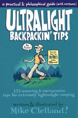 Ultralight Backpackin' Tips: 153 Amazing & Inexpensive Tips for Extremely Lightweight Camping by Mike Clelland