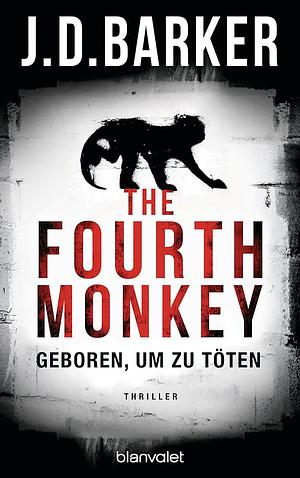 The fourth monkey - geboren um zu töten: Thriller by J.D. Barker